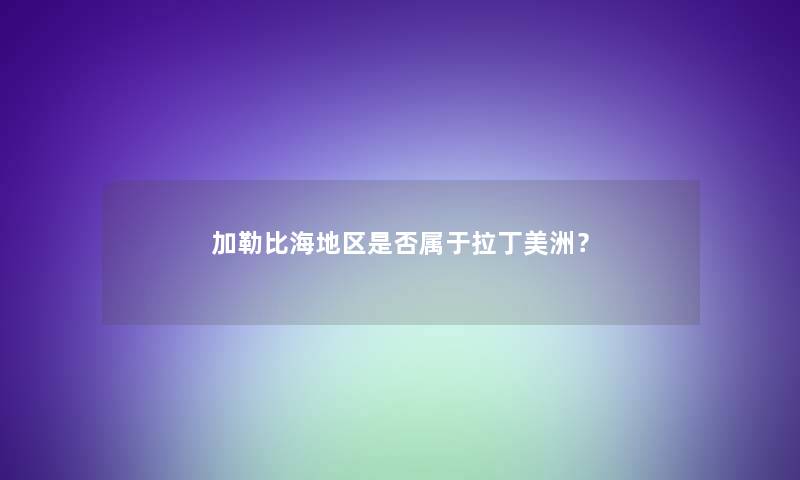 加勒比海地区是否属于拉丁美洲？