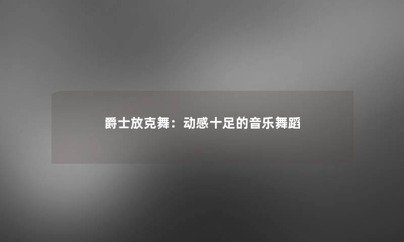 爵士放克舞：动感十足的音乐舞蹈