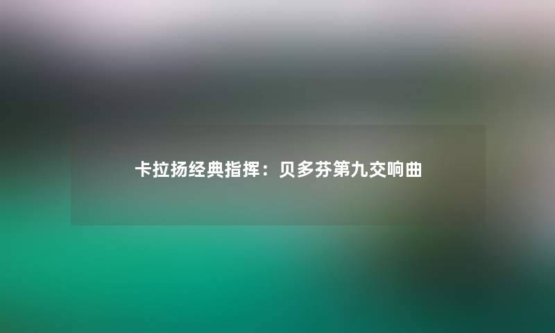 卡拉扬经典指挥：贝多芬第九交响曲