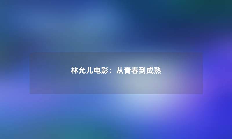 林允儿电影：从青春到成熟