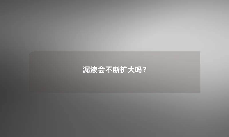 漏液会不断扩大吗？