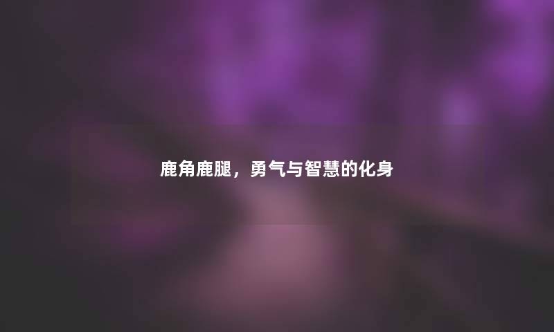 鹿角鹿腿，勇气与智慧的化身