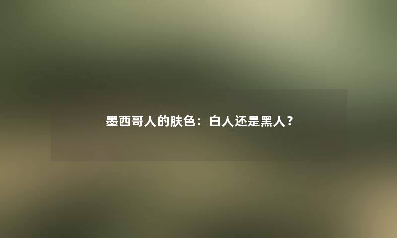 墨西哥人的肤色：白人还是黑人？