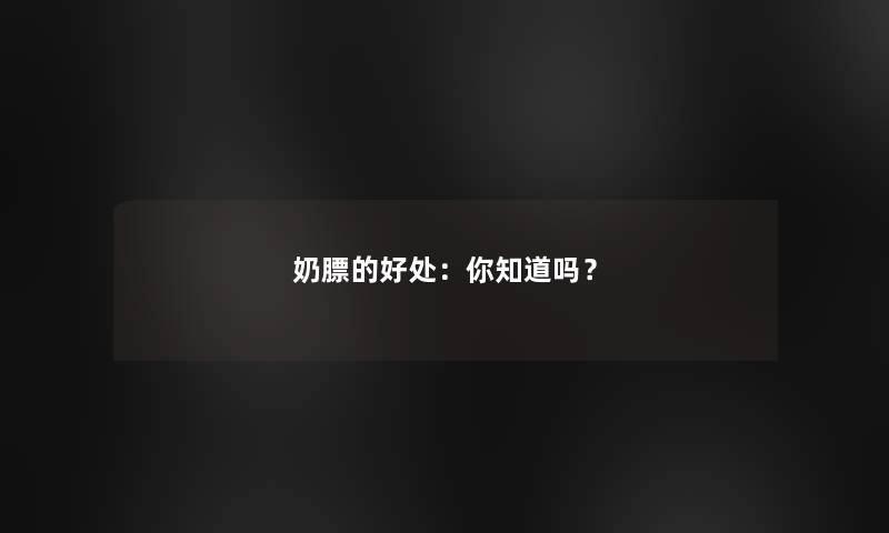 奶膘的好处：你知道吗？