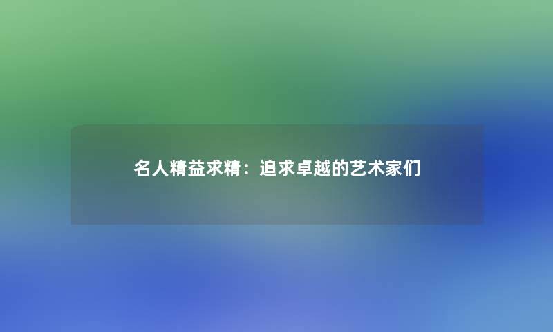 名人精益求精：追求卓越的艺术家们