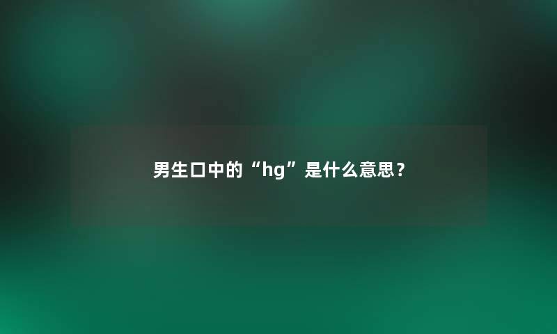 男生口中的“hg”是什么意思？