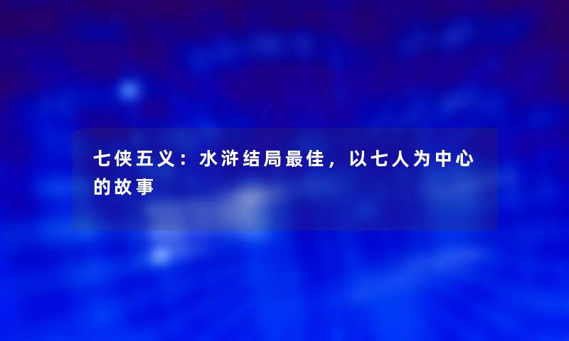 七侠五义：水浒结局理想，以七人为中心的故事