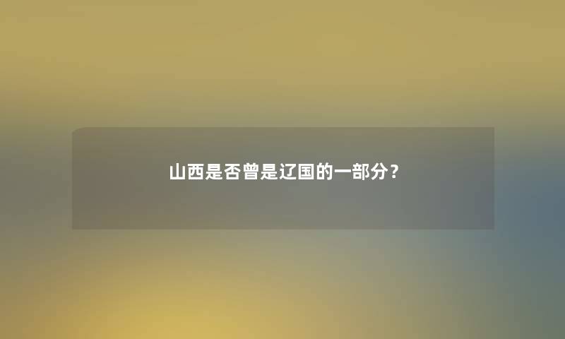 山西是否曾是辽国的一部分？