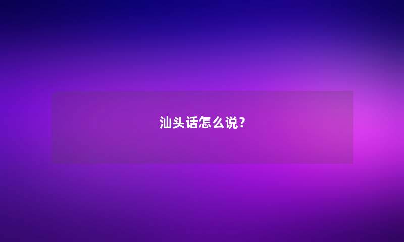 汕头话怎么说？