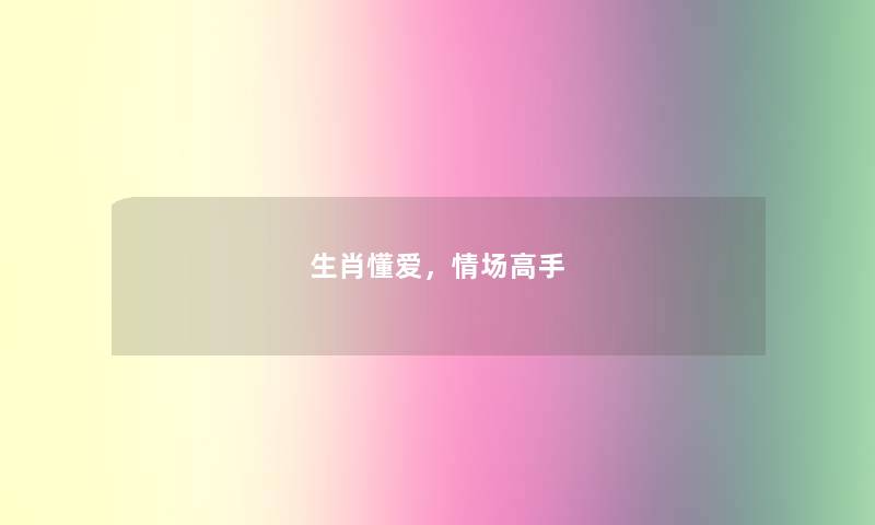 生肖懂爱，情场高手