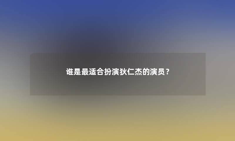 谁是适合扮演狄仁杰的演员？