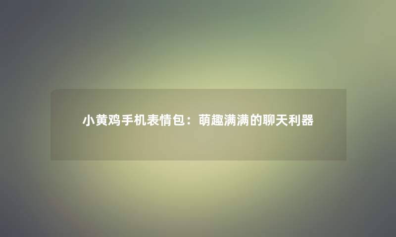 小黄鸡手机表情包：萌趣满满的聊天利器