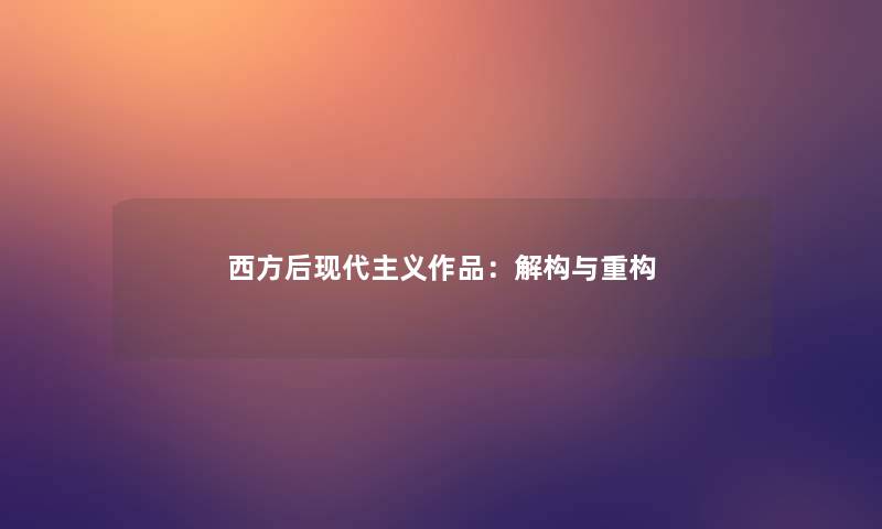 西方后现代主义作品：解构与重构