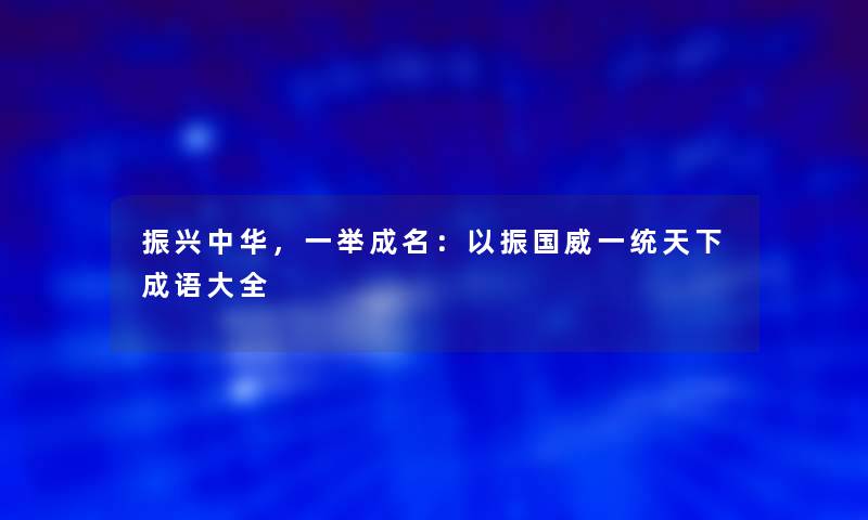 振兴中华，一举成名：以振国威一统天下成语大全