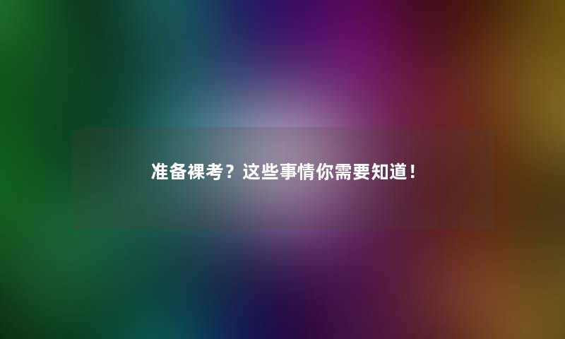 准备裸考？这些事情你需要知道！