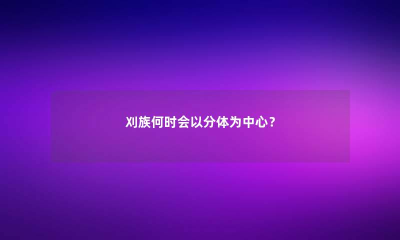 刈族何时会以分体为中心？