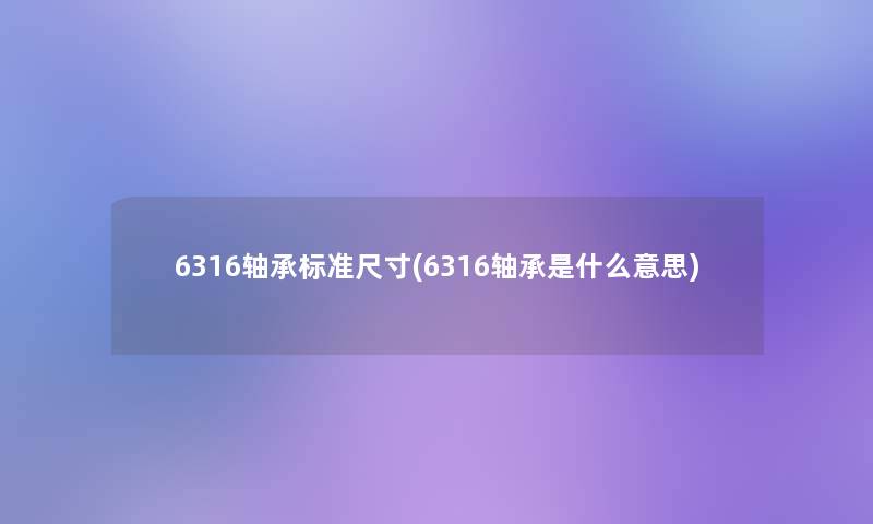 6316轴承标准尺寸(6316轴承是什么意思)