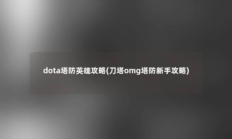 dota塔防英雄攻略(刀塔omg塔防新手攻略)