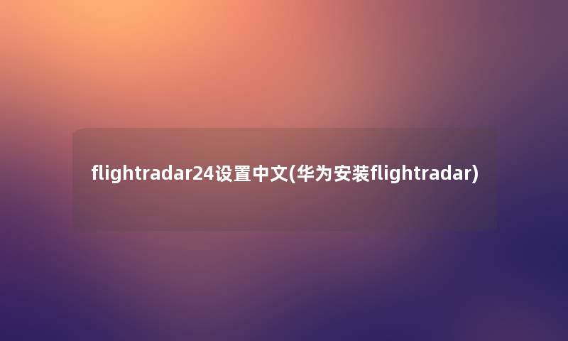 flightradar24设置中文(华为安装flightradar)