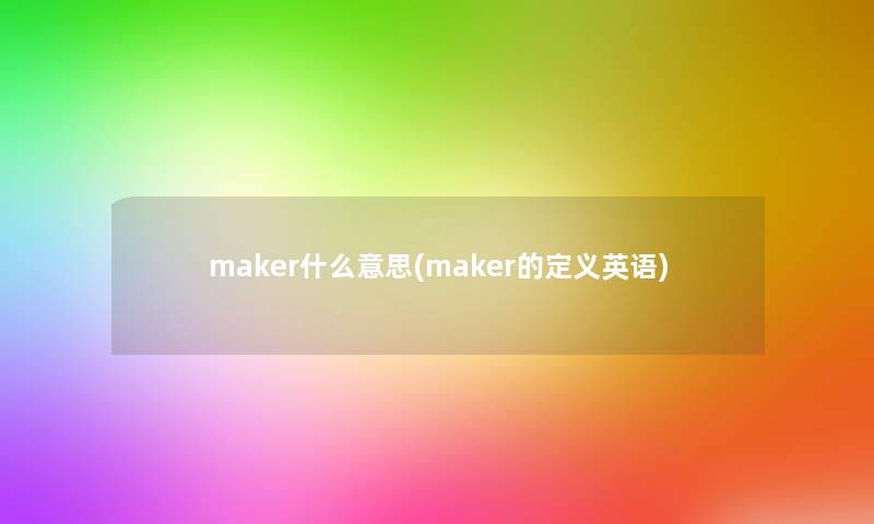 maker什么意思(maker的定义英语)