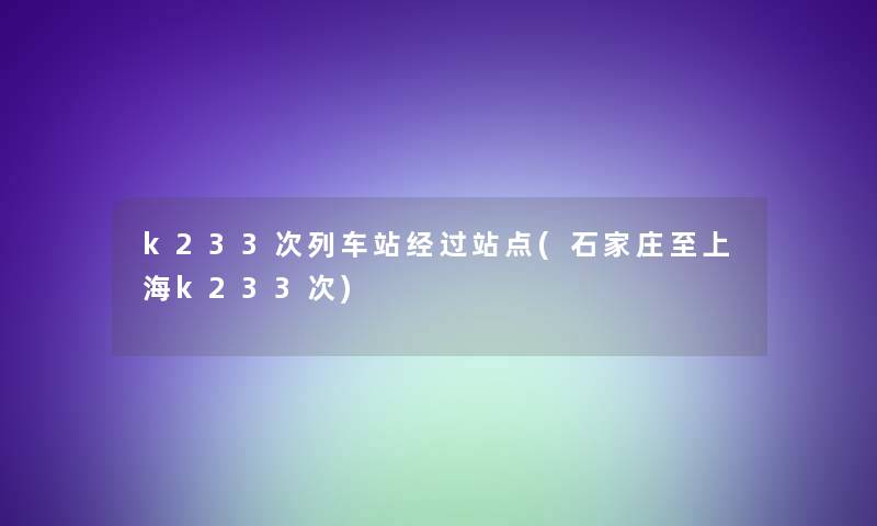 k233次列车站经过站点(石家庄至上海k233次)