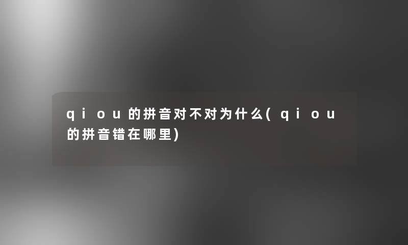 qiou的拼音对不对为什么(qiou的拼音错在哪里)