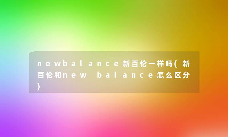 newbalance新百伦一样吗(新百伦和new balance怎么区分)