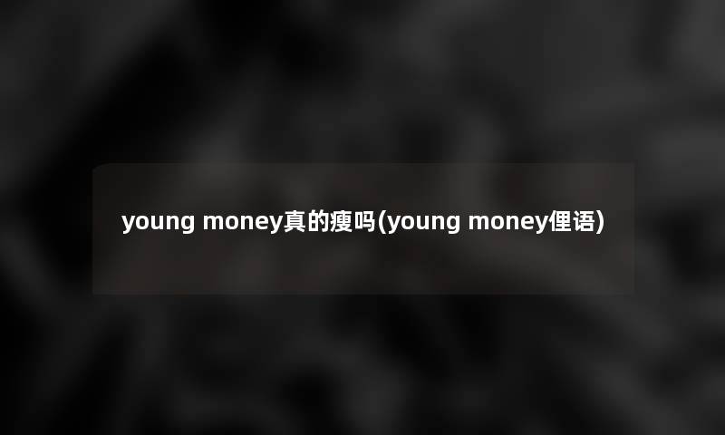 young money真的瘦吗(young money俚语)