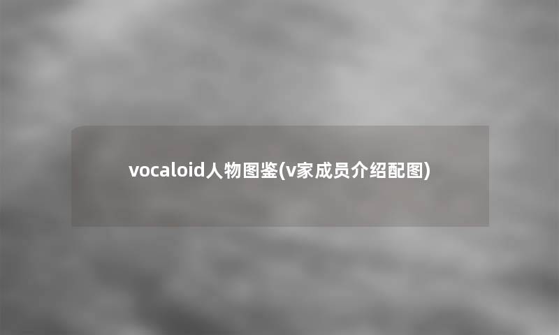 vocaloid人物讲解(v家成员介绍配图)