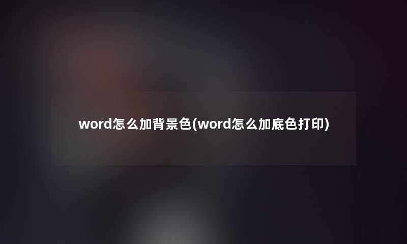 word怎么加色(word怎么加底色打印)