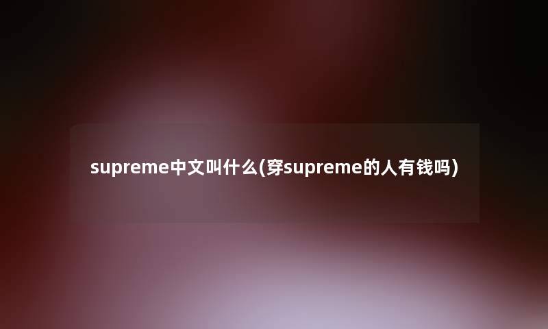 supreme中文叫什么(穿supreme的人有钱吗)