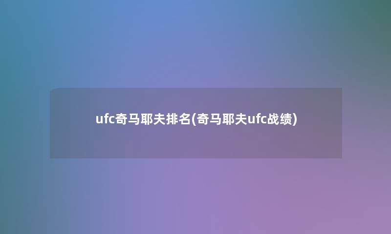 ufc奇马耶夫推荐(奇马耶夫ufc战绩)