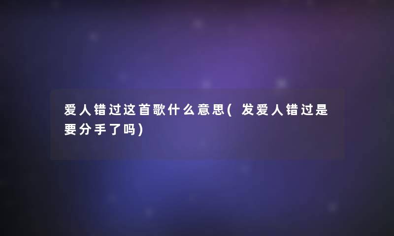 爱人错过这首歌什么意思(发爱人错过是要分手了吗)