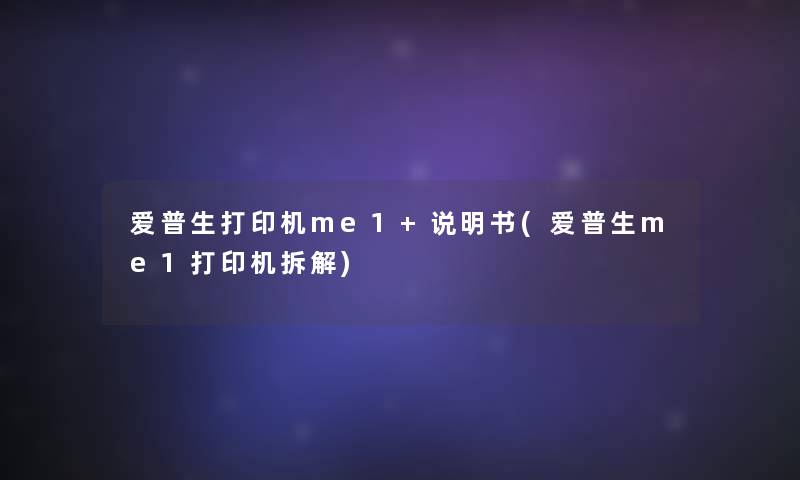 爱普生打印机me1+说明书(爱普生me1打印机拆解)