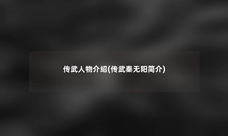 传武人物介绍(传武秦无阳简介)