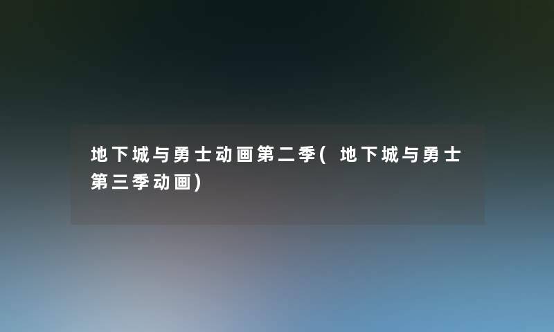 地下城与勇士动画第二季(地下城与勇士第三季动画)