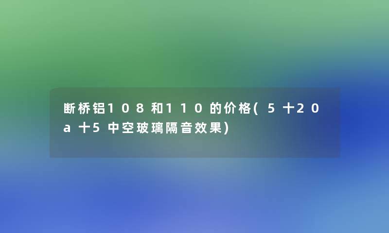 断桥铝108和110的价格(5十20a十5中空玻璃隔音效果)