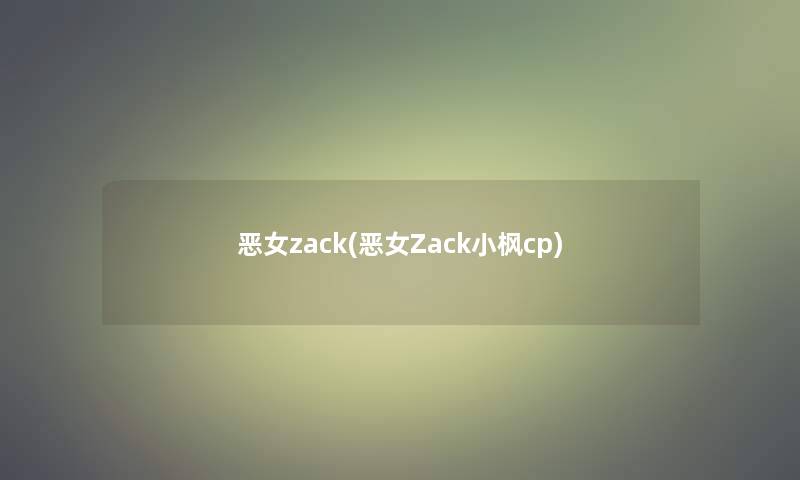 恶女zack(恶女Zack小枫cp)