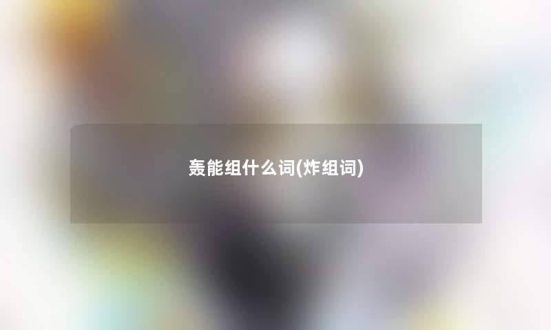 轰能组什么词(炸组词)