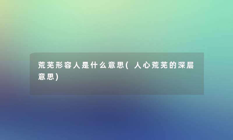 荒芜形容人是什么意思(人心荒芜的深层意思)