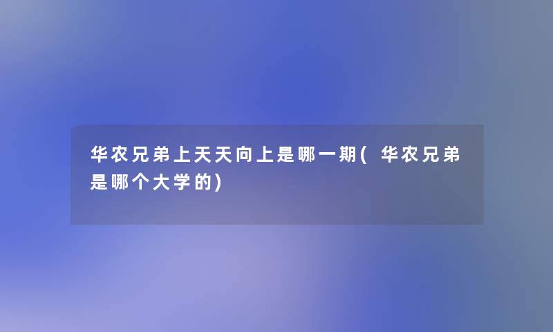 华农兄弟上天天向上是哪一期(华农兄弟是哪个大学的)