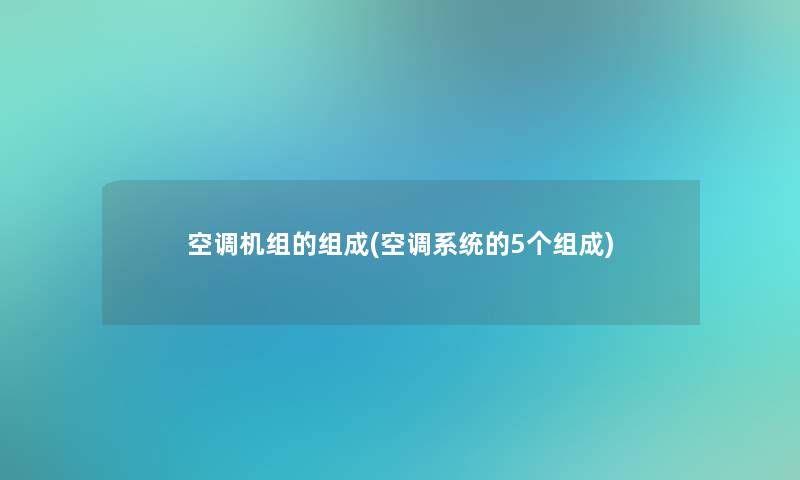 空调机组的组成(空调系统的5个组成)