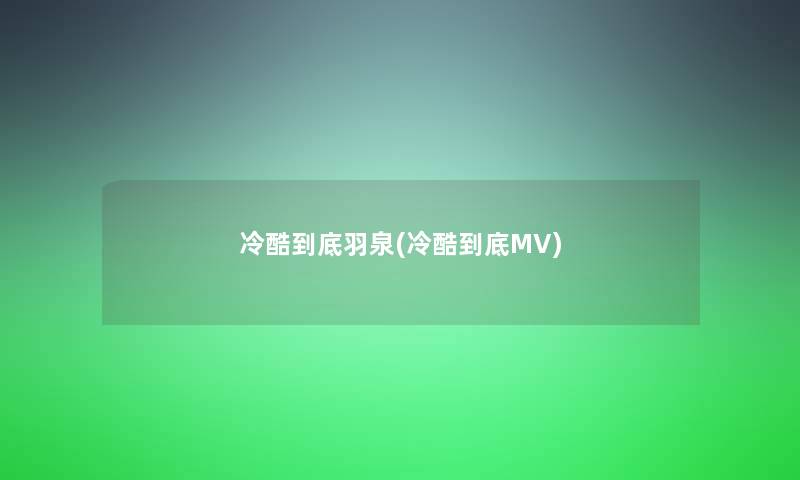 冷酷到底羽泉(冷酷到底MV)