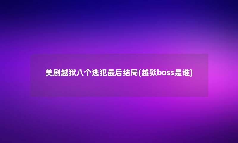 美剧越狱八个逃犯这里要说结局(越狱boss是谁)