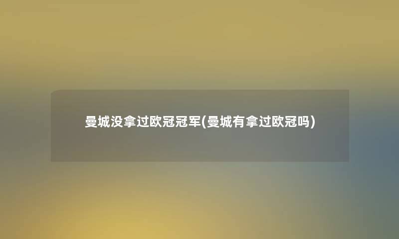 曼城没拿过欧冠冠军(曼城有拿过欧冠吗)