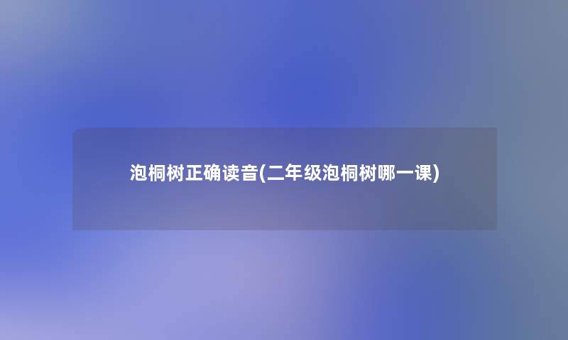 泡桐树正确读音(二年级泡桐树哪一课)