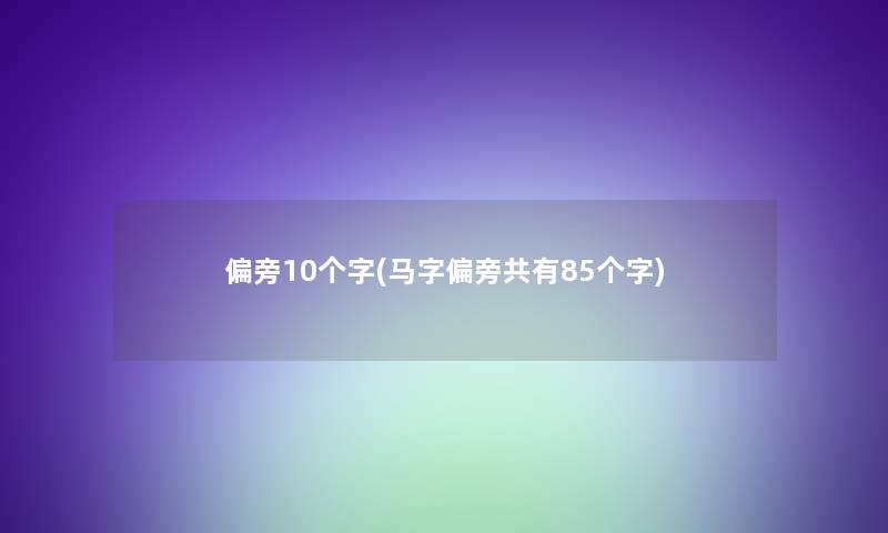 偏旁10个字(马字偏旁共有85个字)