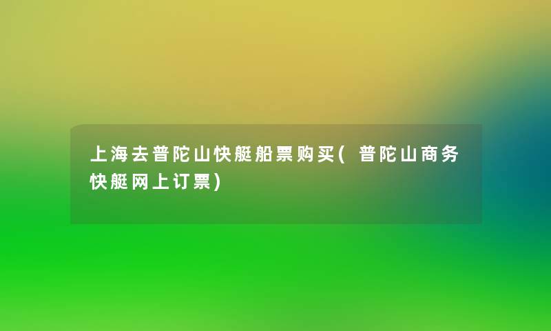 上海去普陀山快艇船票购买(普陀山商务快艇网上订票)