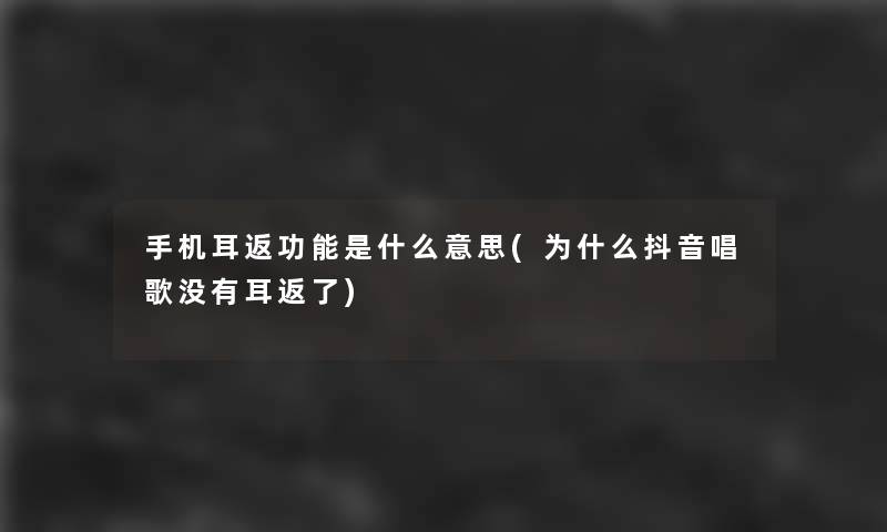 手机耳返功能是什么意思(为什么抖音唱歌没有耳返了)