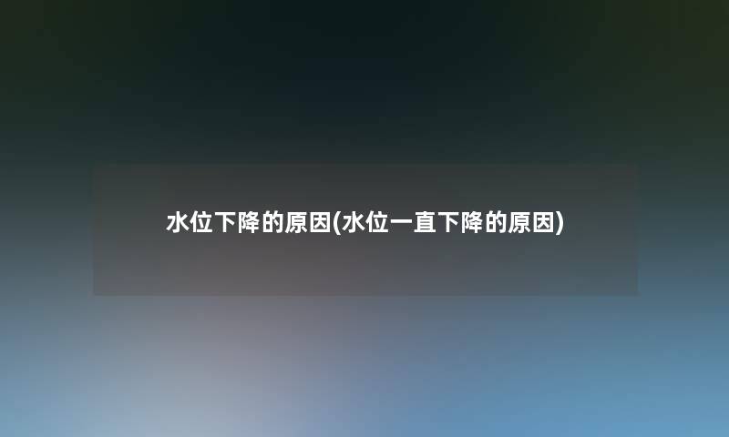 水位下降的原因(水位一直下降的原因)